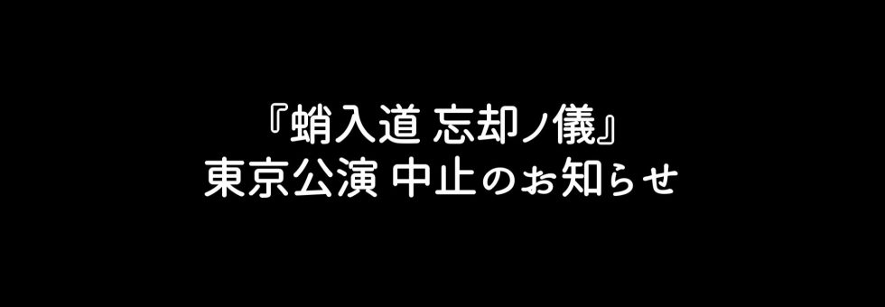 「蛸入道 忘却ノ儀」東京公演（シアタートラム）中止のお知らせ
